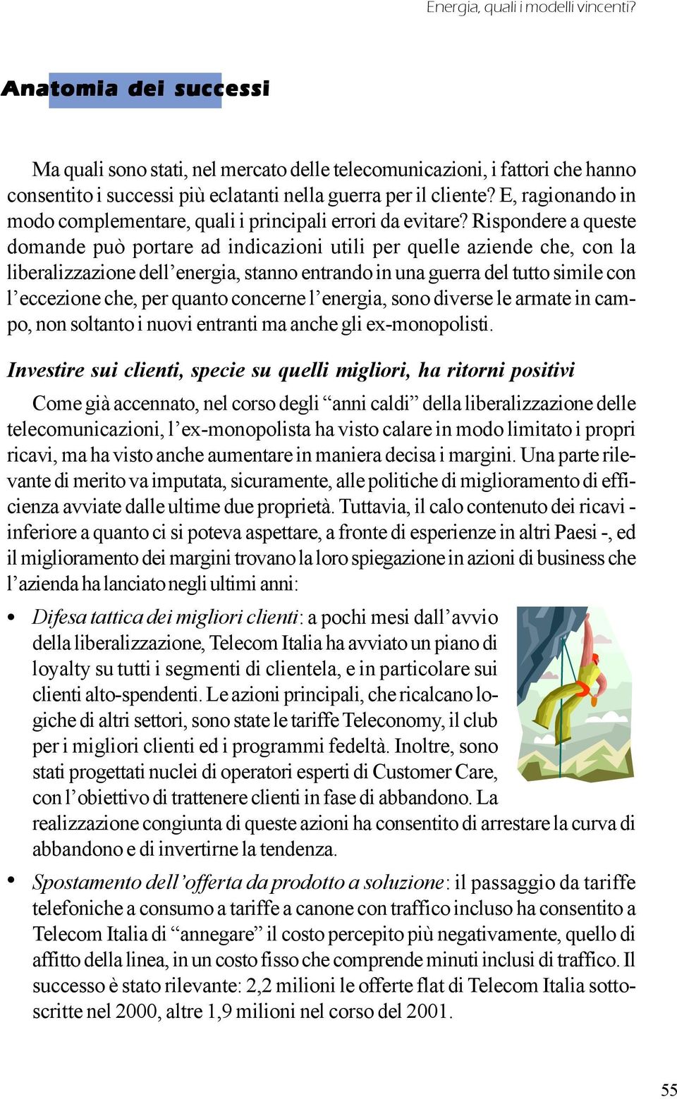 Rispondere a queste domande può portare ad indicazioni utili per quelle aziende che, con la liberalizzazione dell energia, stanno entrando in una guerra del tutto simile con l eccezione che, per