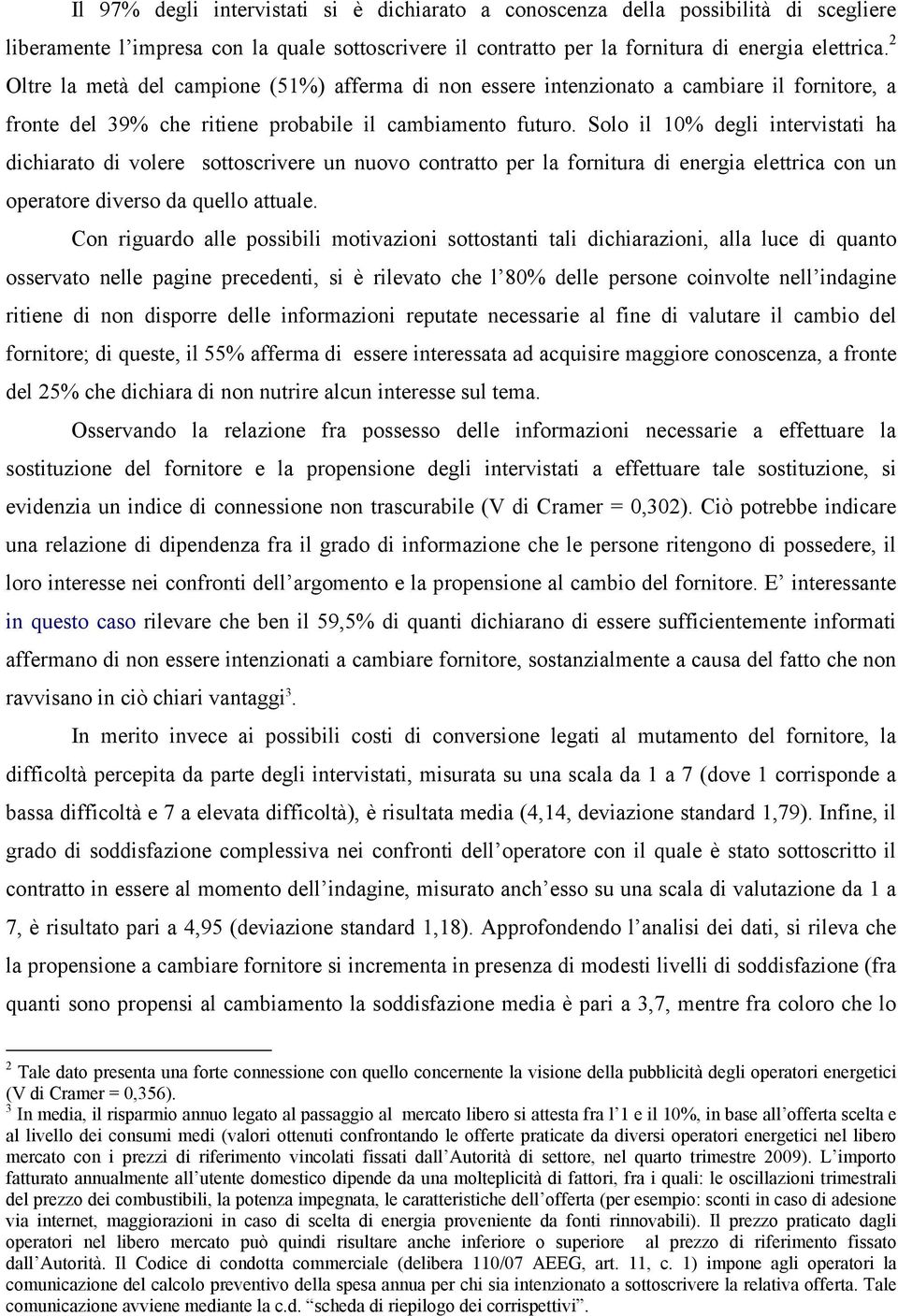 Solo il 10% degli intervistati ha dichiarato di volere sottoscrivere un nuovo contratto per la fornitura di energia elettrica con un operatore diverso da quello attuale.