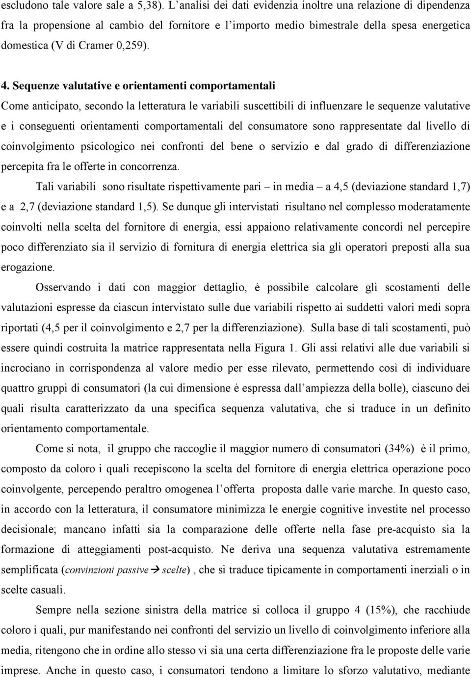 Sequenze valutative e orientamenti comportamentali Come anticipato, secondo la letteratura le variabili suscettibili di influenzare le sequenze valutative e i conseguenti orientamenti comportamentali