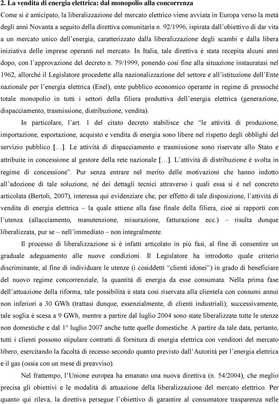 92/1996, ispirata dall obiettivo di dar vita a un mercato unico dell energia, caratterizzato dalla liberalizzazione degli scambi e dalla libera iniziativa delle imprese operanti nel mercato.