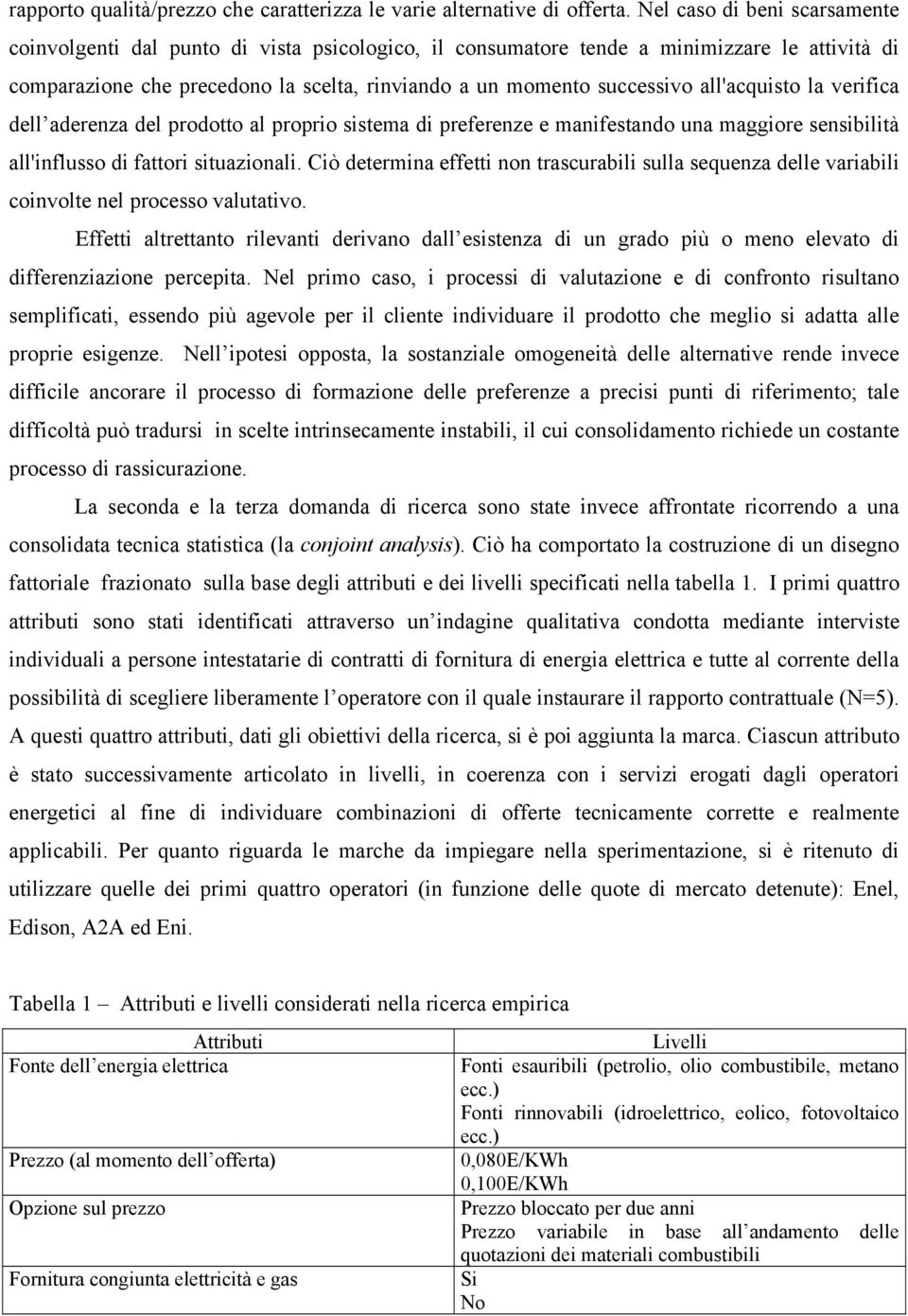 all'acquisto la verifica dell aderenza del prodotto al proprio sistema di preferenze e manifestando una maggiore sensibilità all'influsso di fattori situazionali.