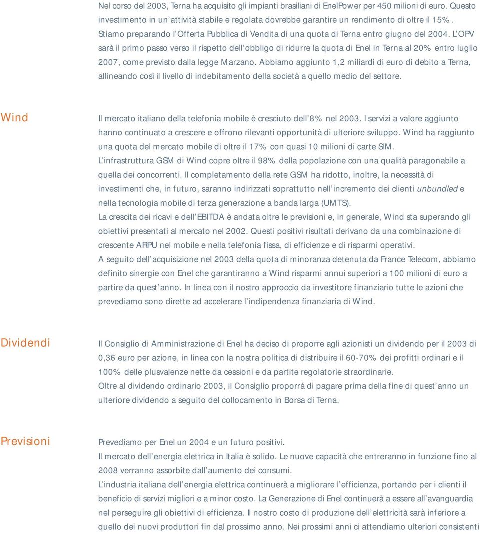 L OPV sarà il primo passo verso il rispetto dell obbligo di ridurre la quota di Enel in Terna al 20% entro luglio 2007, come previsto dalla legge Marzano.