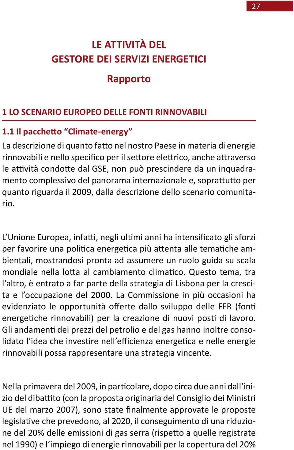 GSE, non può prescindere da un inquadramento complessivo del panorama internazionale e, soprattutto per quanto riguarda il 2009, dalla descrizione dello scenario comunitario.