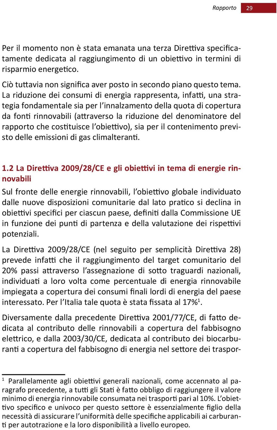 La riduzione dei consumi di energia rappresenta, infatti, una strategia fondamentale sia per l innalzamento della quota di copertura da fonti rinnovabili (attraverso la riduzione del denominatore del