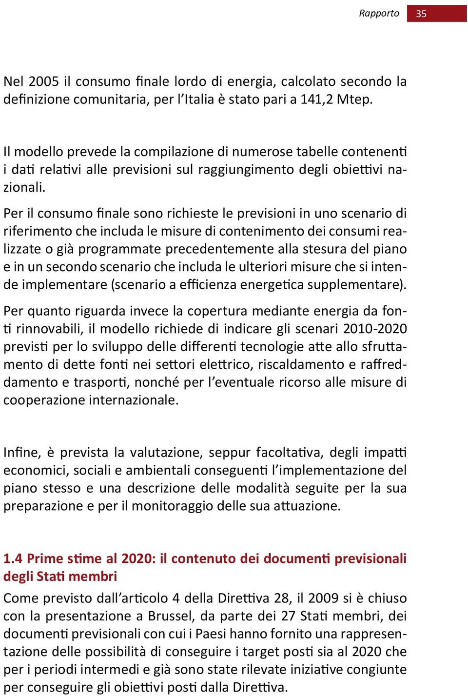 Per il consumo finale sono richieste le previsioni in uno scenario di riferimento che includa le misure di contenimento dei consumi realizzate o già programmate precedentemente alla stesura del piano