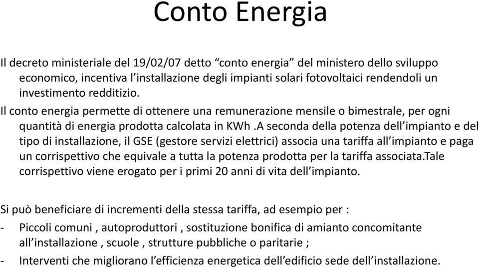 A seconda della potenza dell impianto e del tipo di installazione, il GSE (gestore servizi elettrici) associa una tariffa all impianto e paga un corrispettivo che equivale a tutta tt la potenza