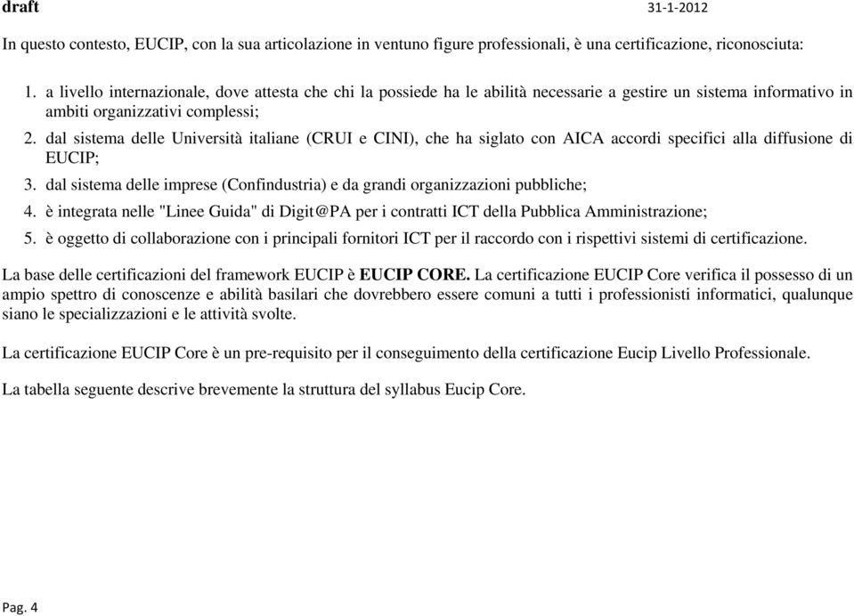 dal sistema delle Università italiane (CRUI e CINI), che ha siglato con AICA accordi specifici alla diffusione di EUCIP; 3.
