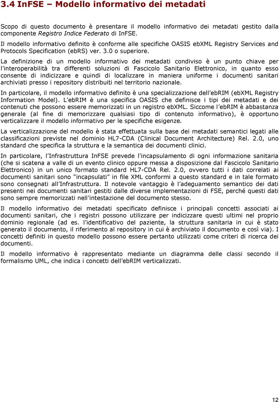 La definizine di un mdell infrmativ dei metadati cndivis è un punt chiave per l interperabilità tra differenti sluzini di Fascicl Sanitari Elettrnic, in quant ess cnsente di indicizzare e quindi di