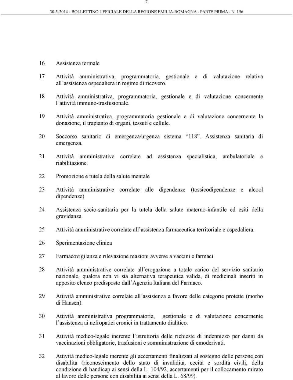 19 Attività amministrativa, programmatoria gestionale e di valutazione concernente la donazione, il trapianto di organi, tessuti e cellule. 20 Soccorso sanitario di emergenza/urgenza sistema 118.