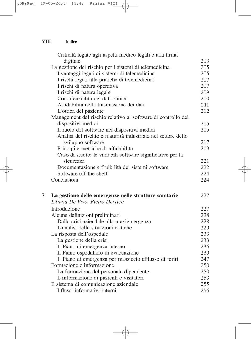 trasmissione dei dati 211 L ottica del paziente 212 Management del rischio relativo ai software di controllo dei dispositivi medici 215 Il ruolo del software nei dispositivi medici 215 Analisi del