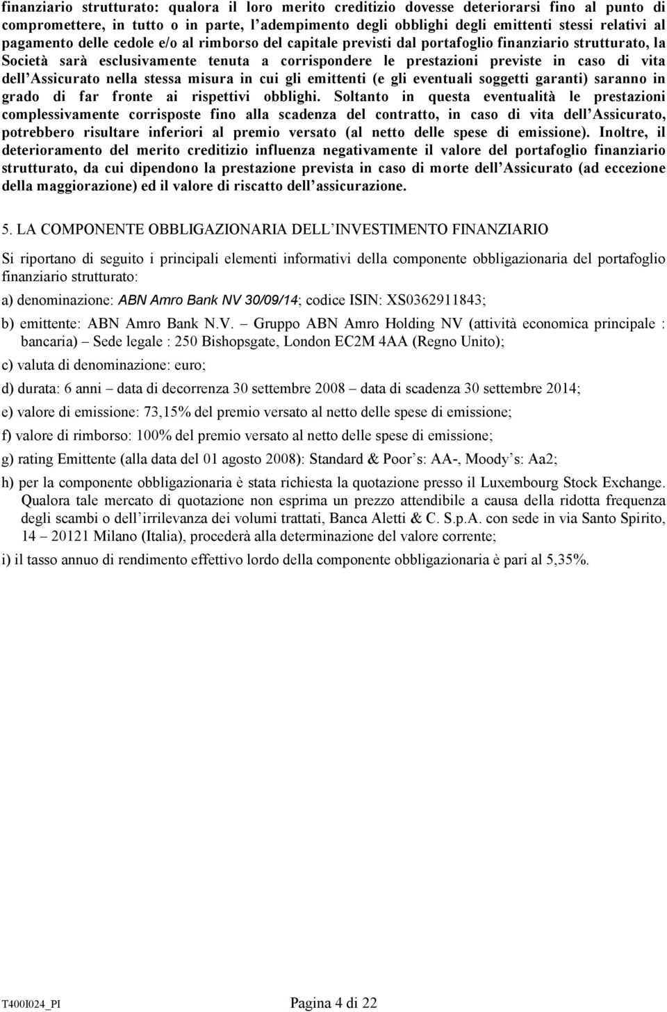 dell Assicurato nella stessa misura in cui gli emittenti (e gli eventuali soggetti garanti) saranno in grado di far fronte ai rispettivi obblighi.