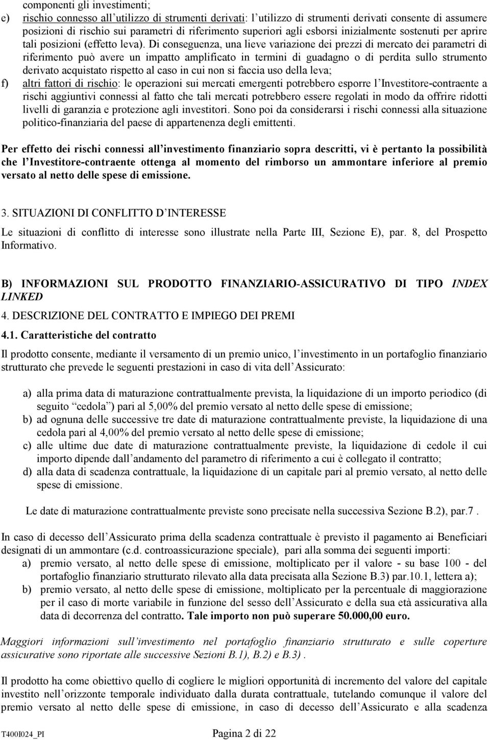 Di conseguenza, una lieve variazione dei prezzi di mercato dei parametri di riferimento può avere un impatto amplificato in termini di guadagno o di perdita sullo strumento derivato acquistato