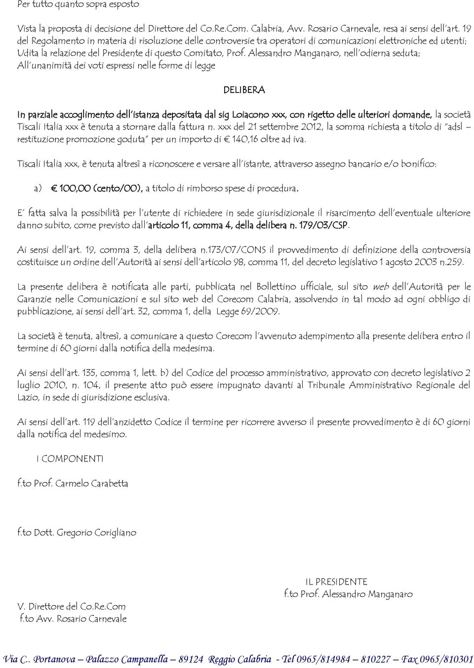 Alessandro Manganaro, nell odierna seduta; All unanimità dei voti espressi nelle forme di legge DELIBERA In parziale accoglimento dell istanza depositata dal sig Loiacono xxx, con rigetto delle