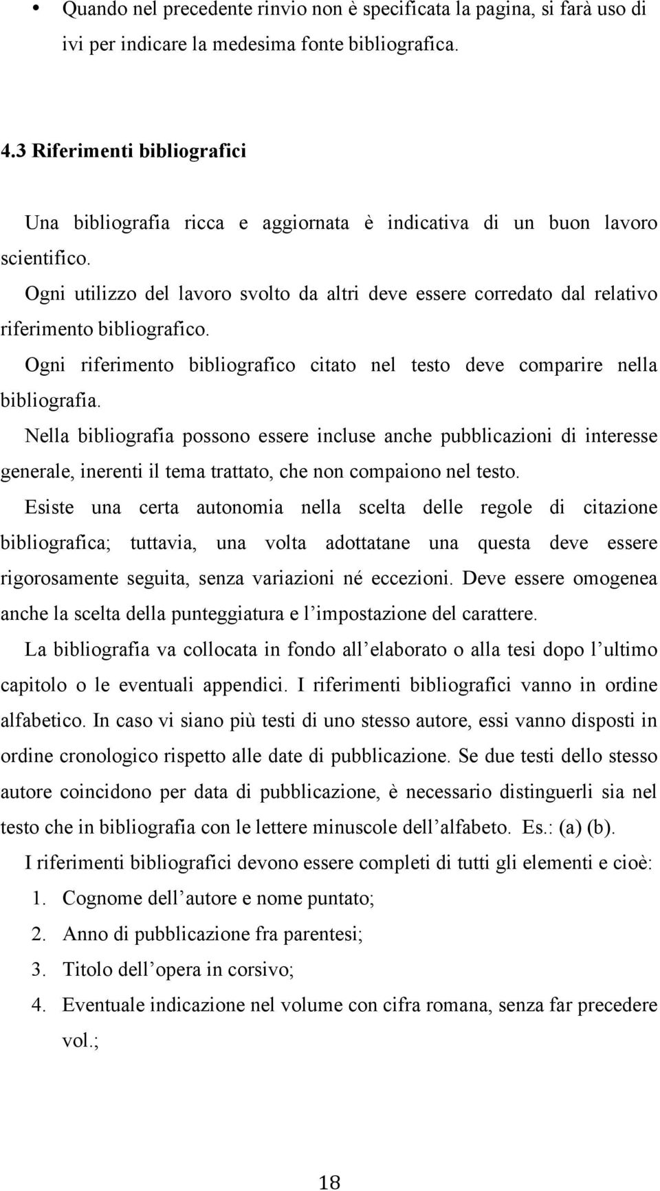 Ogni utilizzo del lavoro svolto da altri deve essere corredato dal relativo riferimento bibliografico. Ogni riferimento bibliografico citato nel testo deve comparire nella bibliografia.