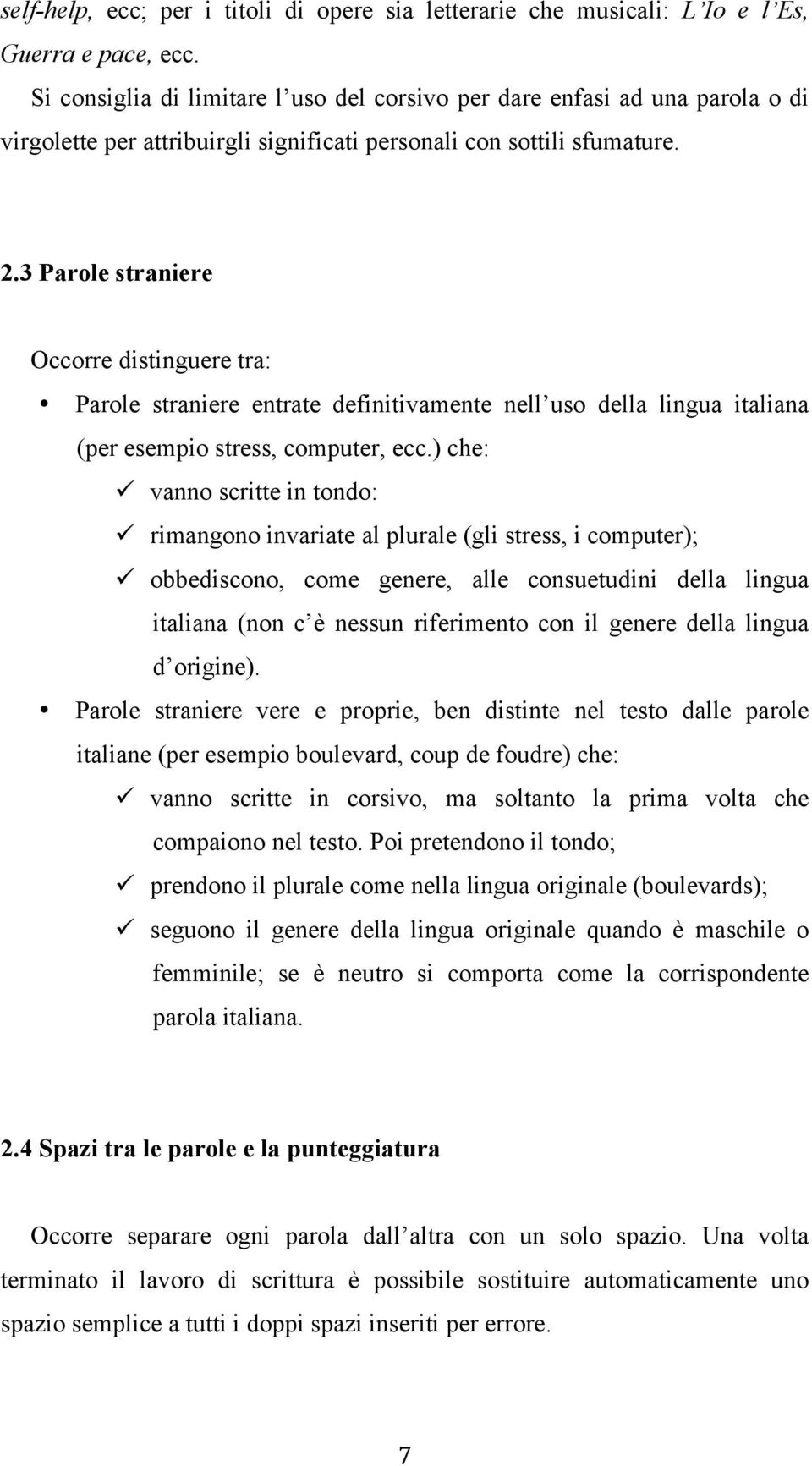 3 Parole straniere Occorre distinguere tra: Parole straniere entrate definitivamente nell uso della lingua italiana (per esempio stress, computer, ecc.