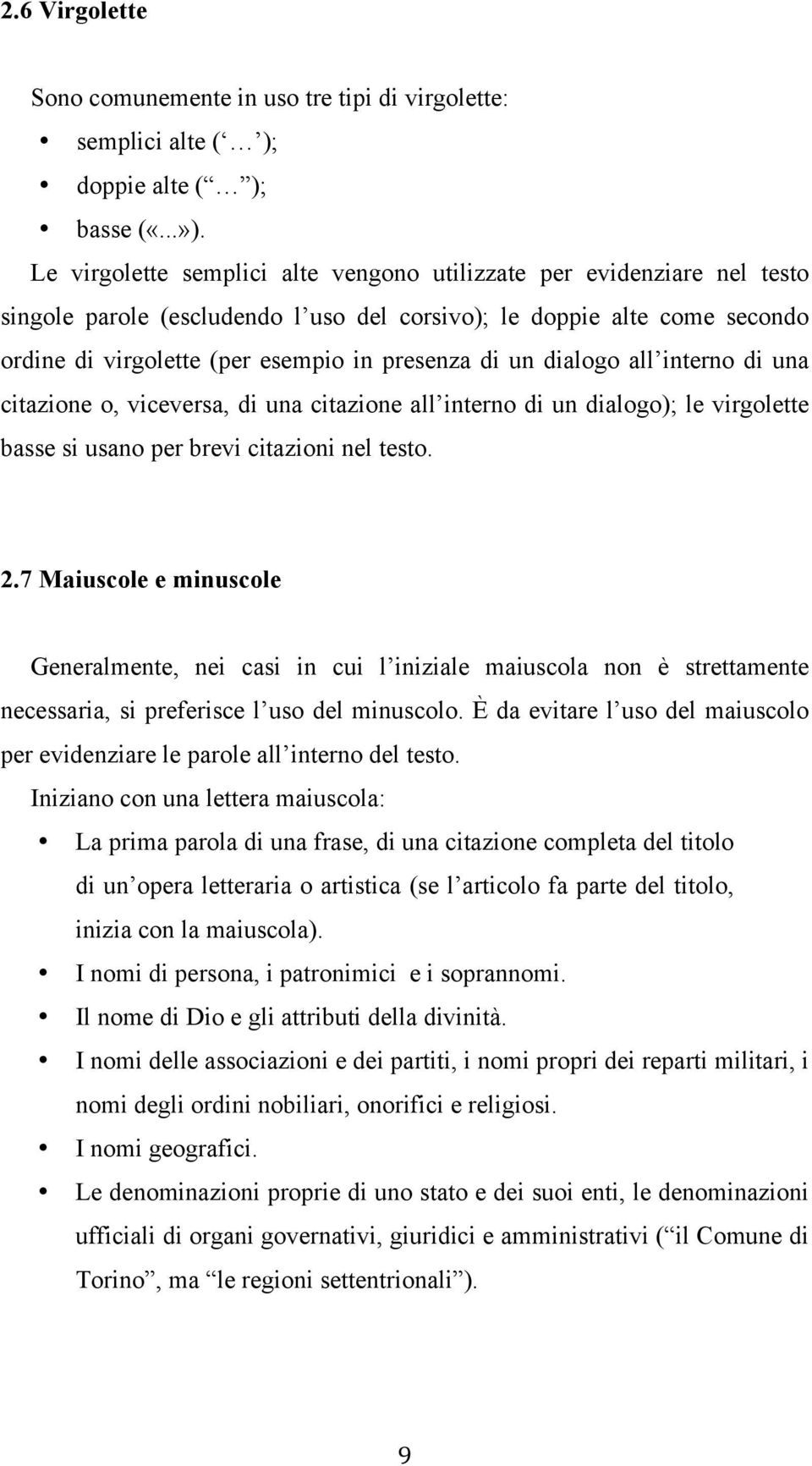 dialogo all interno di una citazione o, viceversa, di una citazione all interno di un dialogo); le virgolette basse si usano per brevi citazioni nel testo. 2.