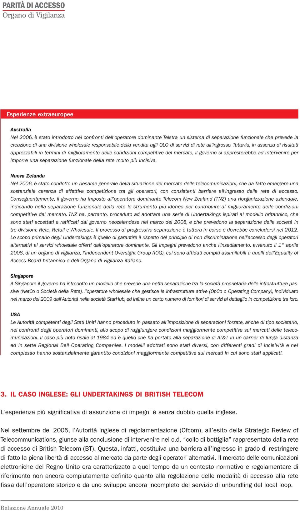 Tuttavia, in assenza di risultati apprezzabili in termini di miglioramento delle condizioni competitive del mercato, il governo si appresterebbe ad intervenire per imporre una separazione funzionale