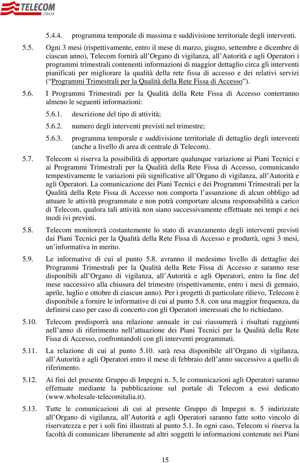 rete fissa di accesso e dei relativi servizi ( Programmi Trimestrali per la Qualità della Rete Fissa di Accesso ). 5.6.