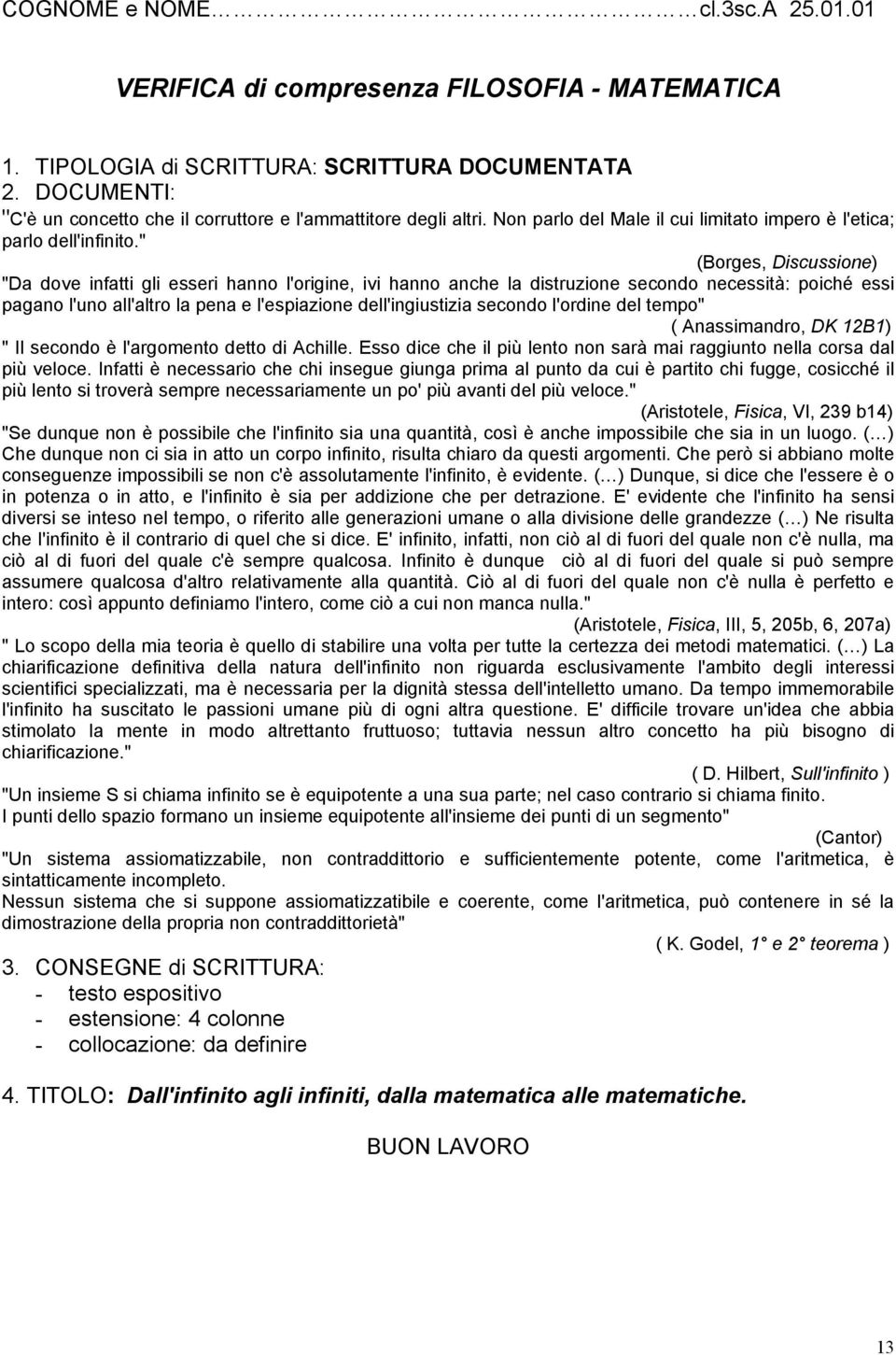 " (Borges, Discussione) "Da dove infatti gli esseri hanno l'origine, ivi hanno anche la distruzione secondo necessità: poiché essi pagano l'uno all'altro la pena e l'espiazione dell'ingiustizia