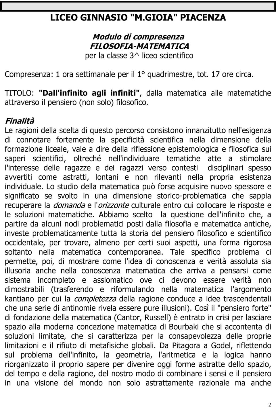 Finalità Le ragioni della scelta di questo percorso consistono innanzitutto nell'esigenza di connotare fortemente la specificità scientifica nella dimensione della formazione liceale, vale a dire