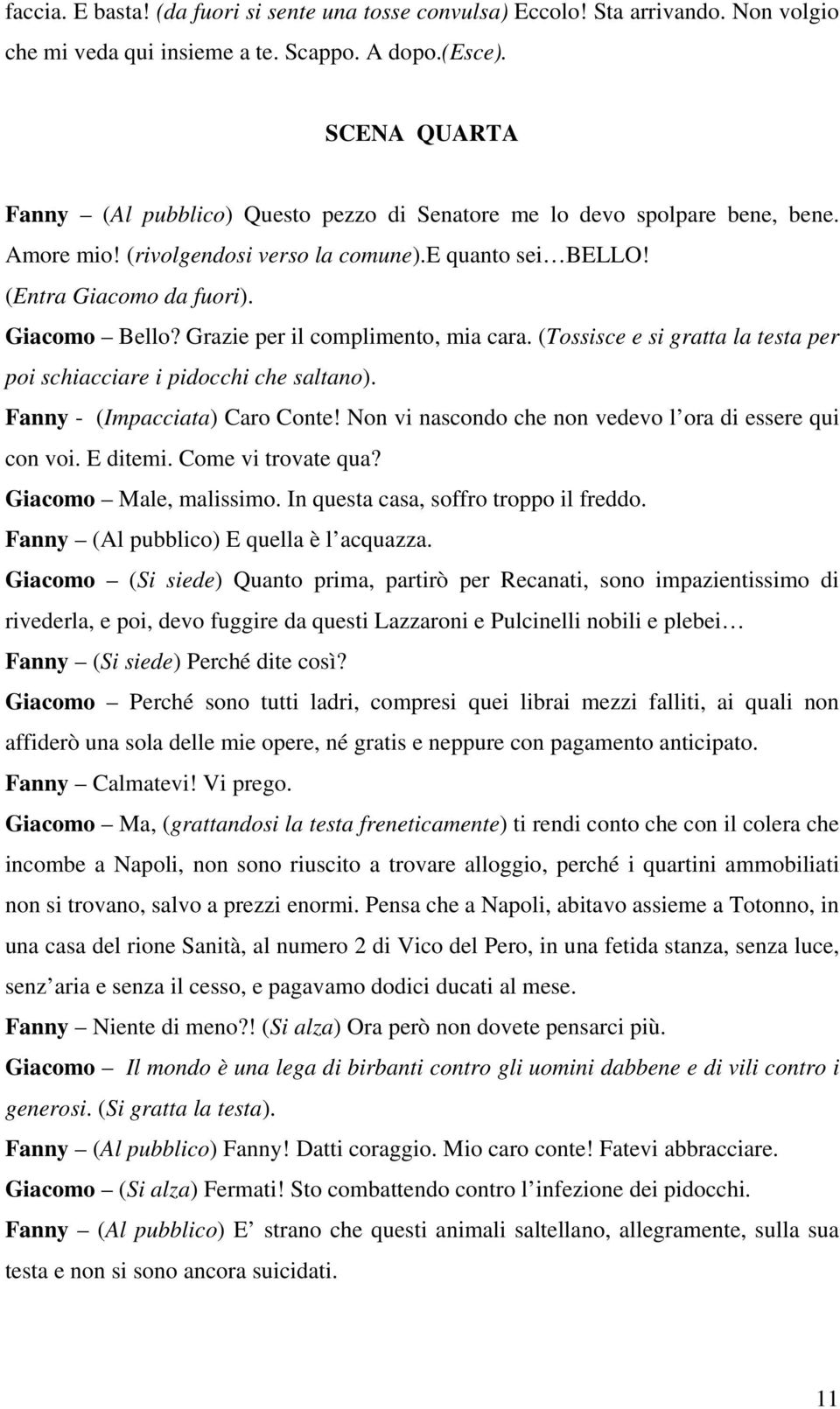 Grazie per il complimento, mia cara. (Tossisce e si gratta la testa per poi schiacciare i pidocchi che saltano). Fanny - (Impacciata) Caro Conte!