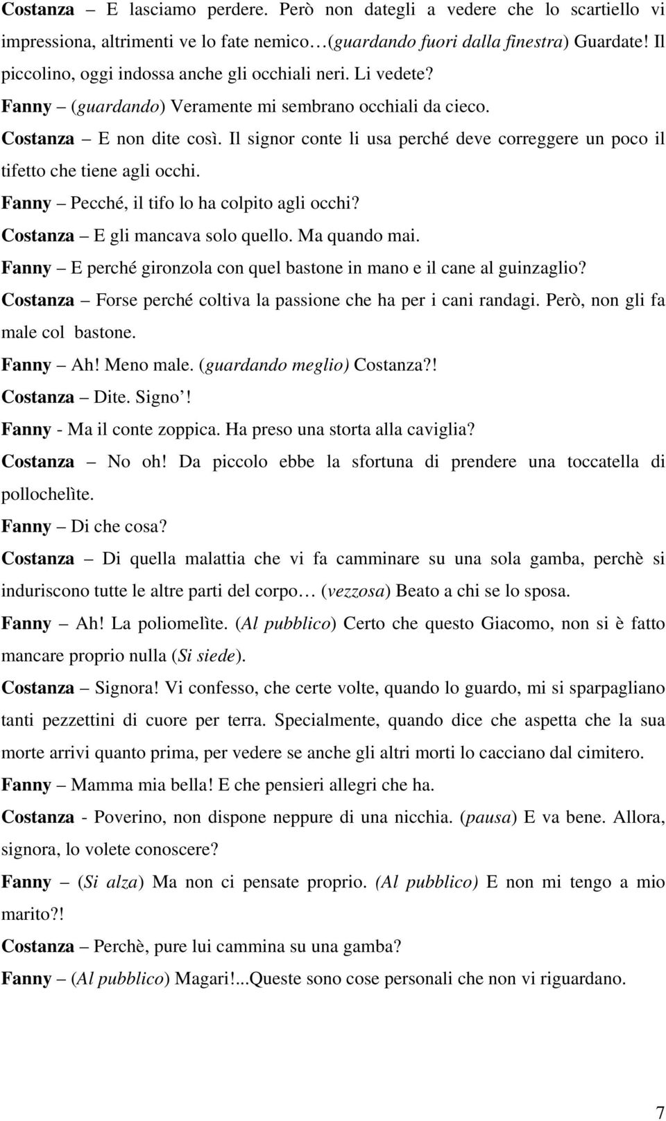 Il signor conte li usa perché deve correggere un poco il tifetto che tiene agli occhi. Fanny Pecché, il tifo lo ha colpito agli occhi? Costanza E gli mancava solo quello. Ma quando mai.