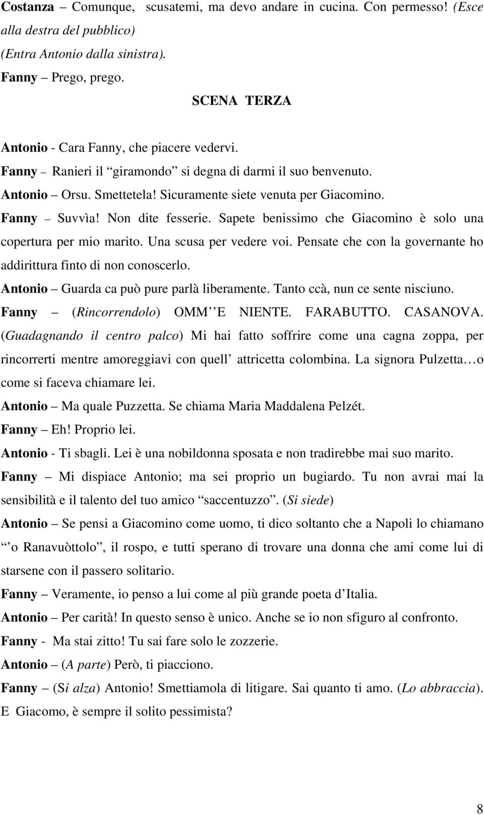 Non dite fesserie. Sapete benissimo che Giacomino è solo una copertura per mio marito. Una scusa per vedere voi. Pensate che con la governante ho addirittura finto di non conoscerlo.