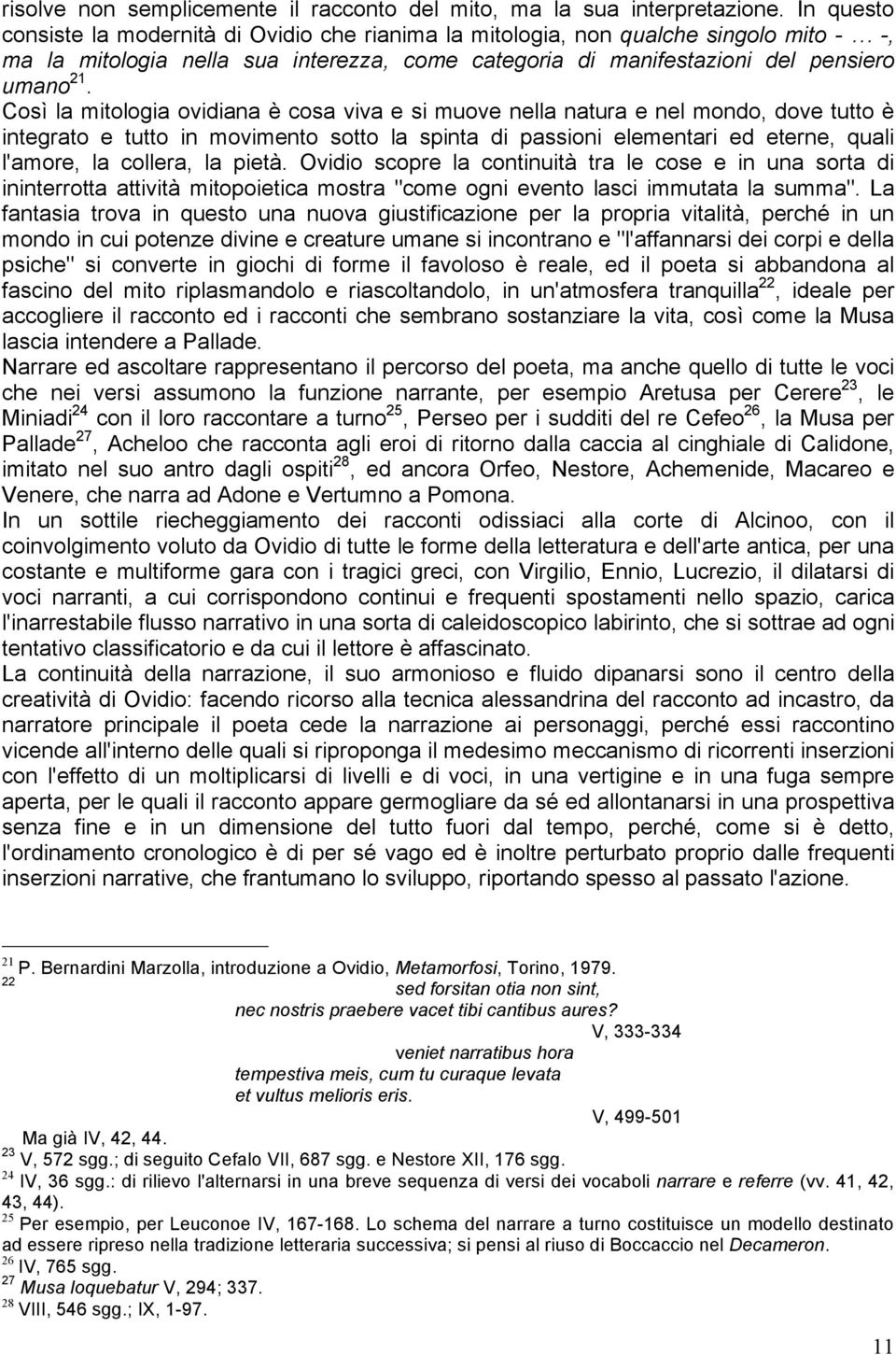 Così la mitologia ovidiana è cosa viva e si muove nella natura e nel mondo, dove tutto è integrato e tutto in movimento sotto la spinta di passioni elementari ed eterne, quali l'amore, la collera, la