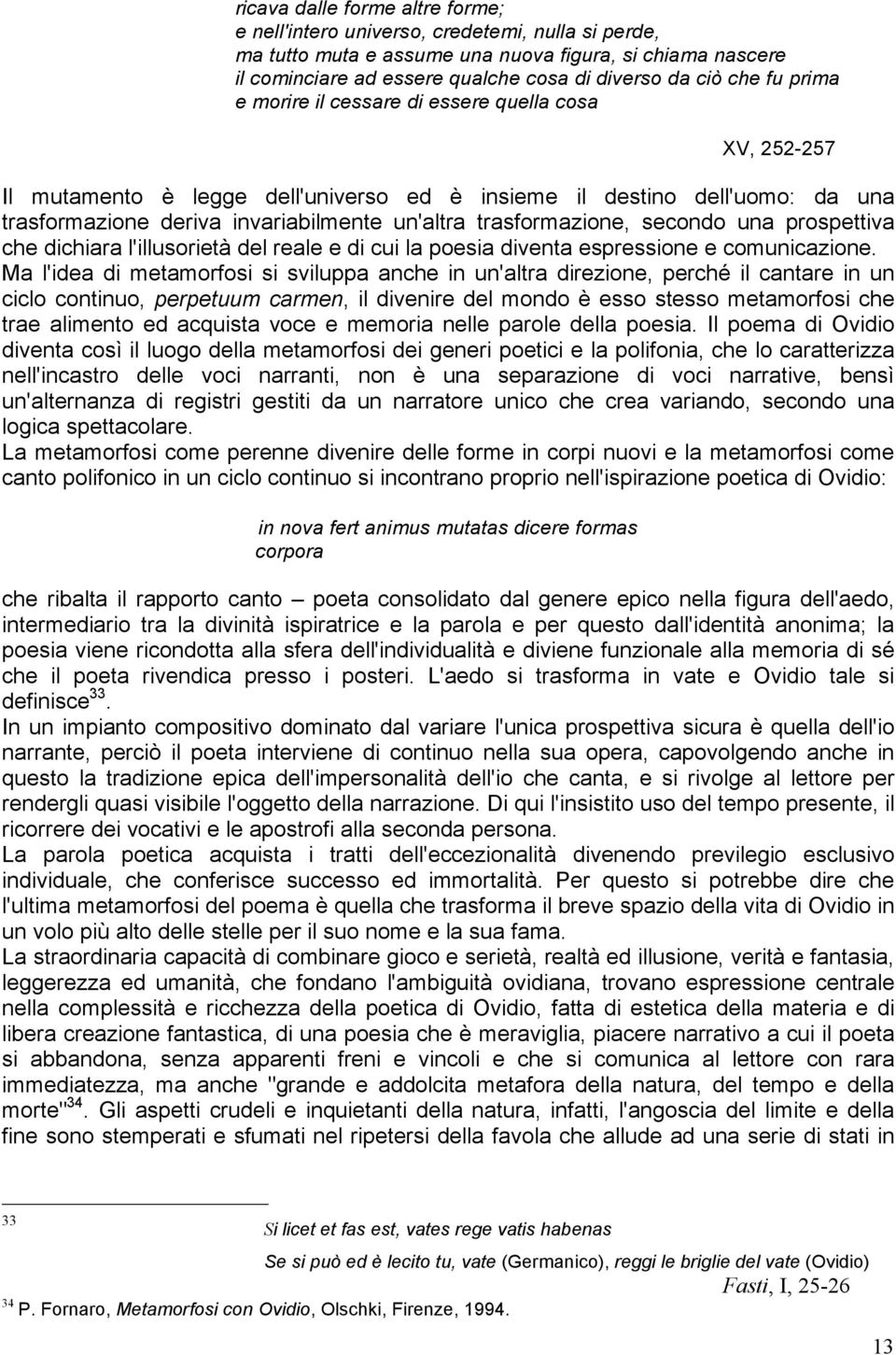 trasformazione, secondo una prospettiva che dichiara l'illusorietà del reale e di cui la poesia diventa espressione e comunicazione.