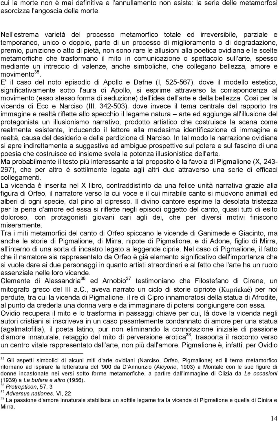 pietà, non sono rare le allusioni alla poetica ovidiana e le scelte metamorfiche che trasformano il mito in comunicazione o spettacolo sull'arte, spesso mediante un intreccio di valenze, anche