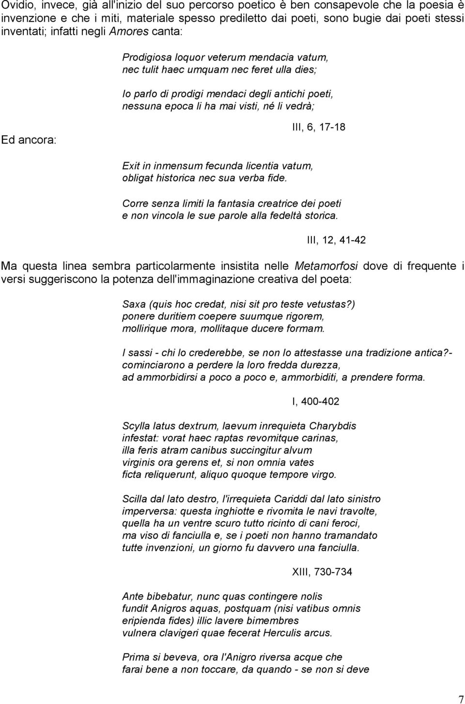 vedrà; Ed ancora: III, 6, 17-18 Exit in inmensum fecunda licentia vatum, obligat historica nec sua verba fide.