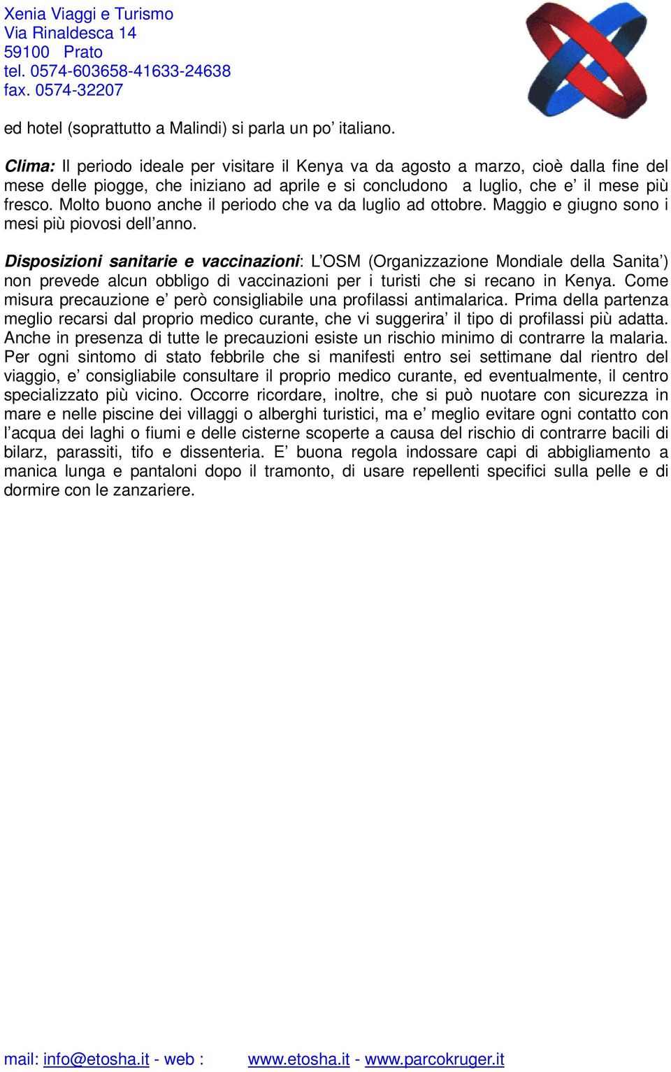 Molto buono anche il periodo che va da luglio ad ottobre. Maggio e giugno sono i mesi più piovosi dell anno.