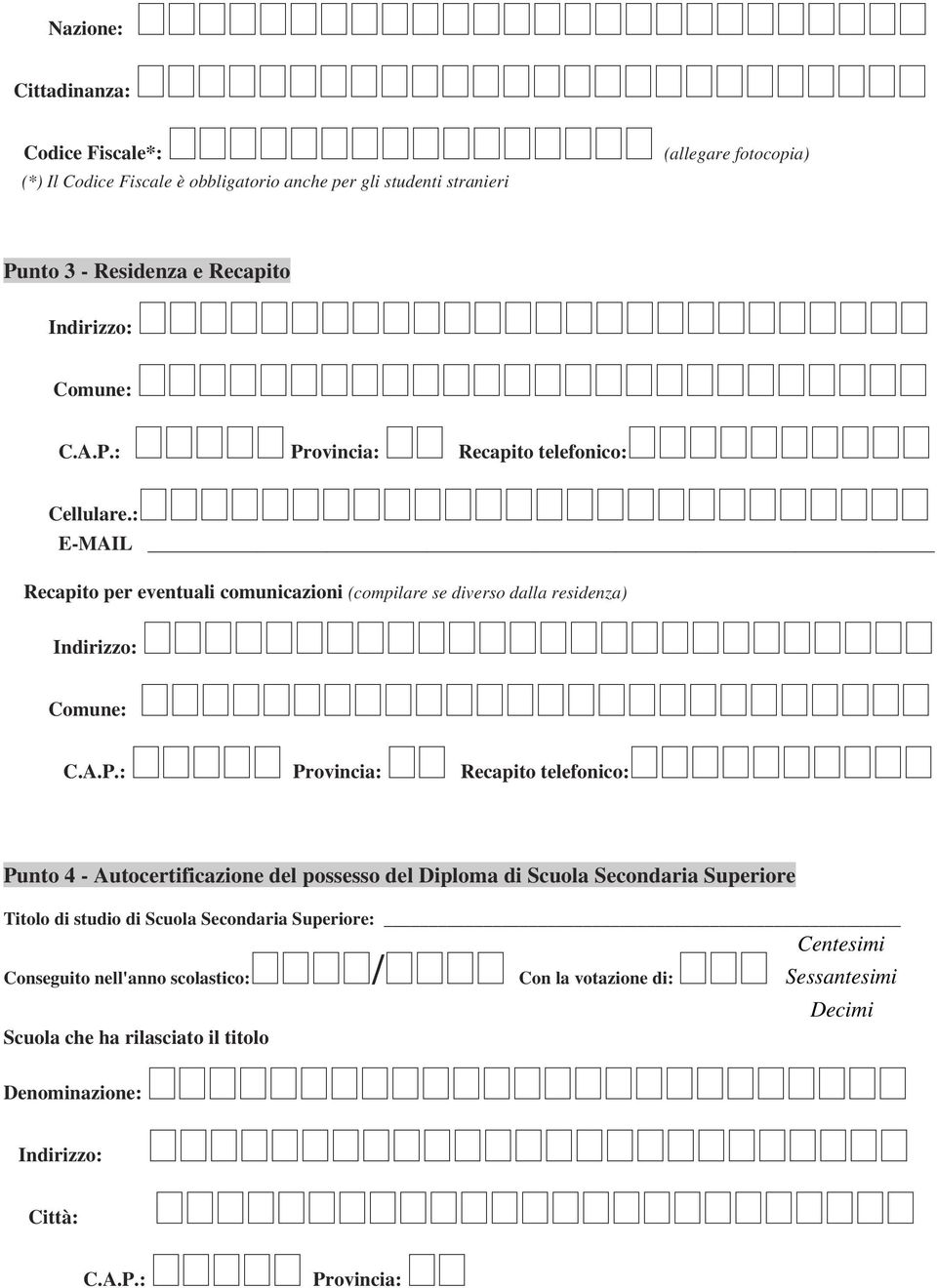 : E-MAIL Recapito per eventuali comunicazioni (compilare se diverso dalla residenza) Indirizzo: Comune: C.A.P.