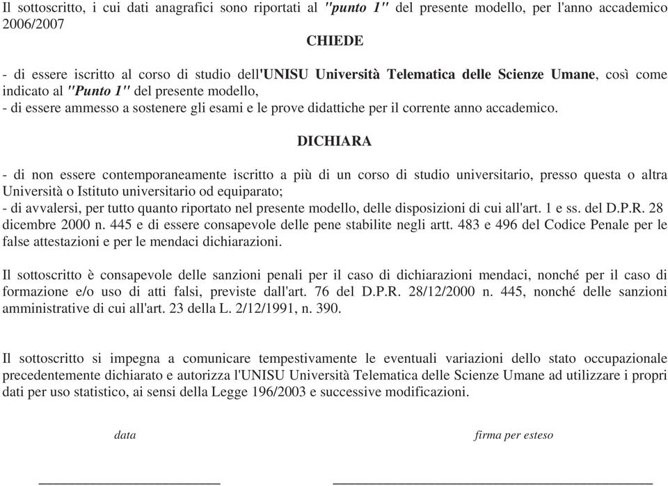 DICHIARA - di non essere contemporaneamente iscritto a più di un corso di studio universitario, presso questa o altra Università o Istituto universitario od equiparato; - di avvalersi, per tutto