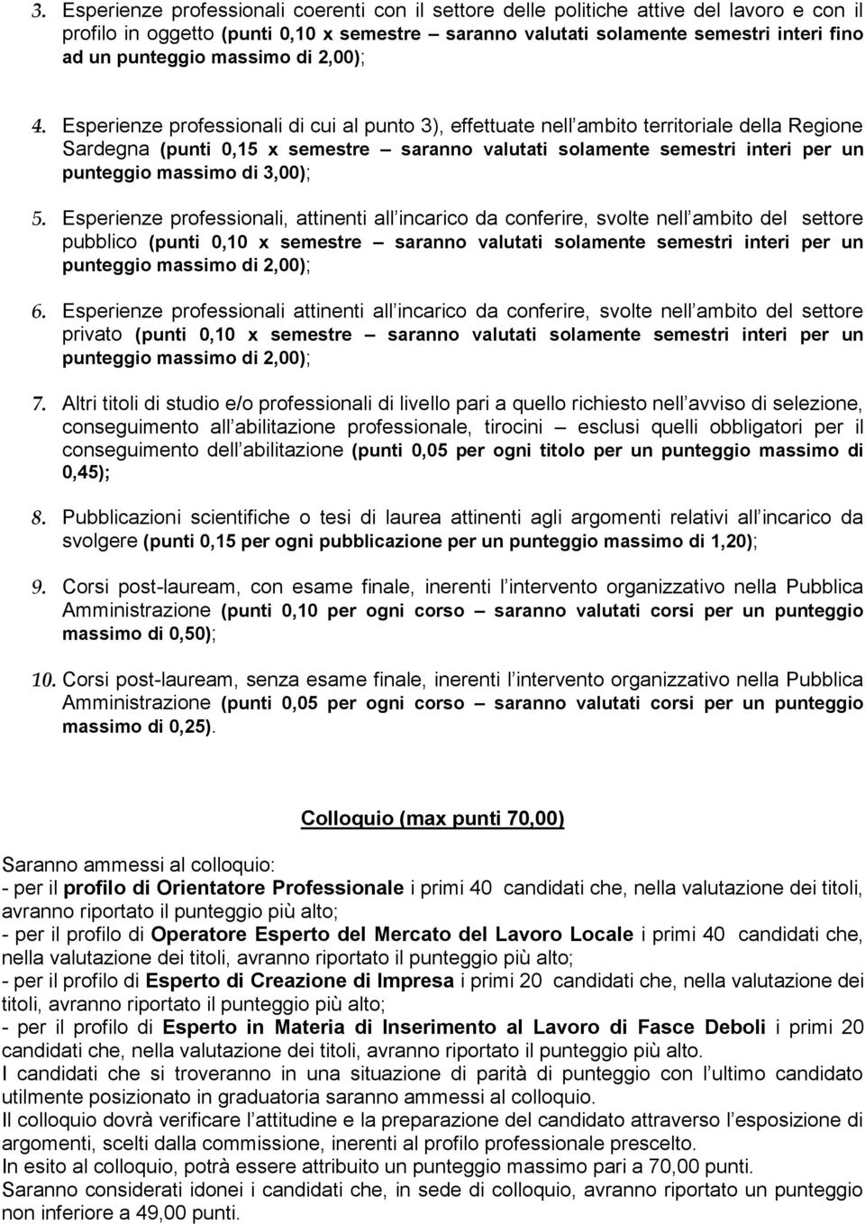 Esperienze professionali di cui al punto 3), effettuate nell ambito territoriale della Regione Sardegna (punti 0,15 x semestre saranno valutati solamente semestri interi per un punteggio massimo di