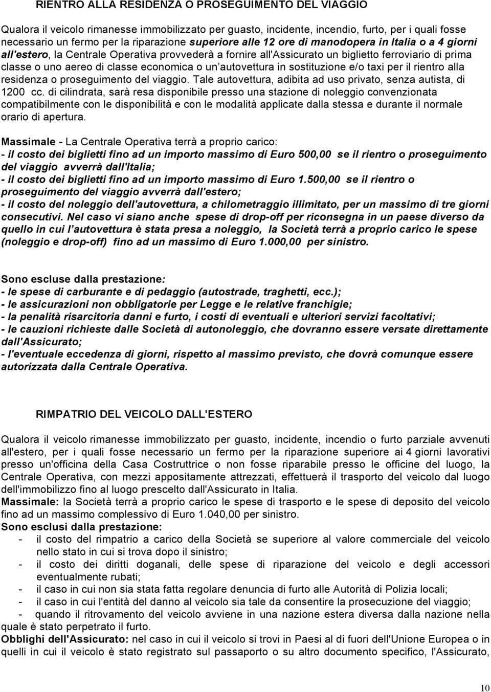 economica o un autovettura in sostituzione e/o taxi per il rientro alla residenza o proseguimento del viaggio. Tale autovettura, adibita ad uso privato, senza autista, di 1200 cc.