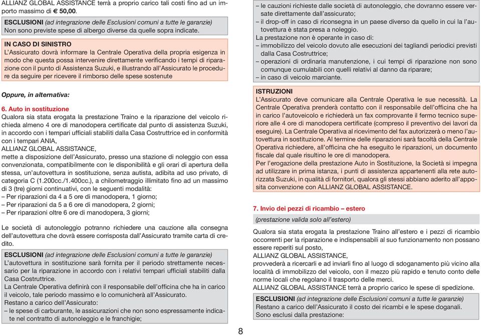 Assistenza Suzuki, e illustrando all Assicurato le procedure da seguire per ricevere il rimborso delle spese sostenute Oppure, in alternativa: 6.