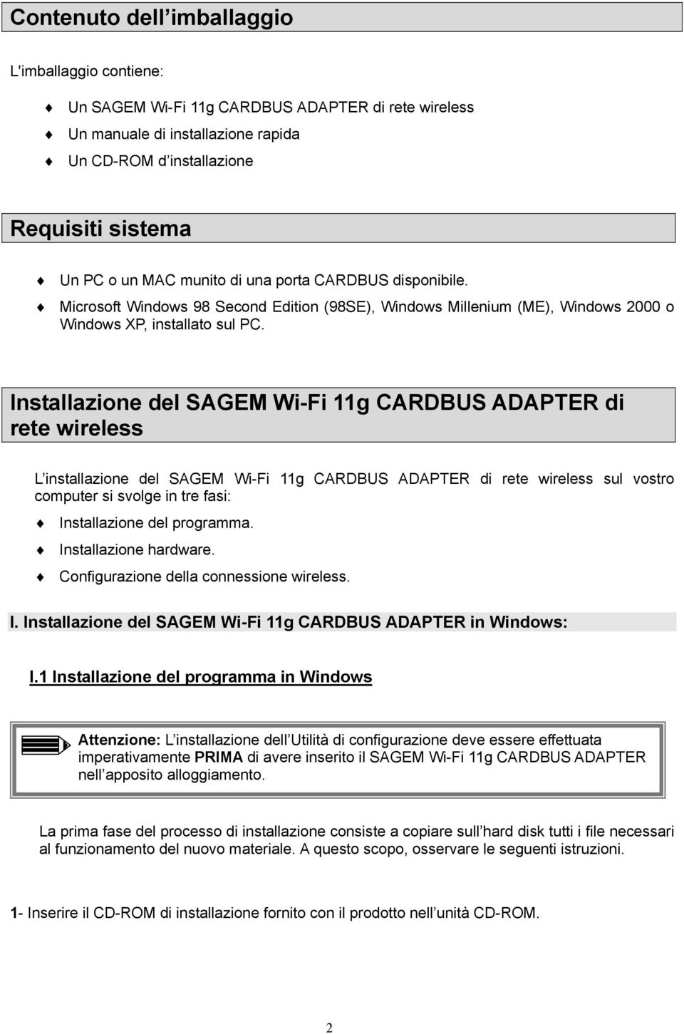 Installazione del SAGEM Wi-Fi 11g CARDBUS ADAPTER di rete wireless L installazione del SAGEM Wi-Fi 11g CARDBUS ADAPTER di rete wireless sul vostro computer si svolge in tre fasi: Installazione del