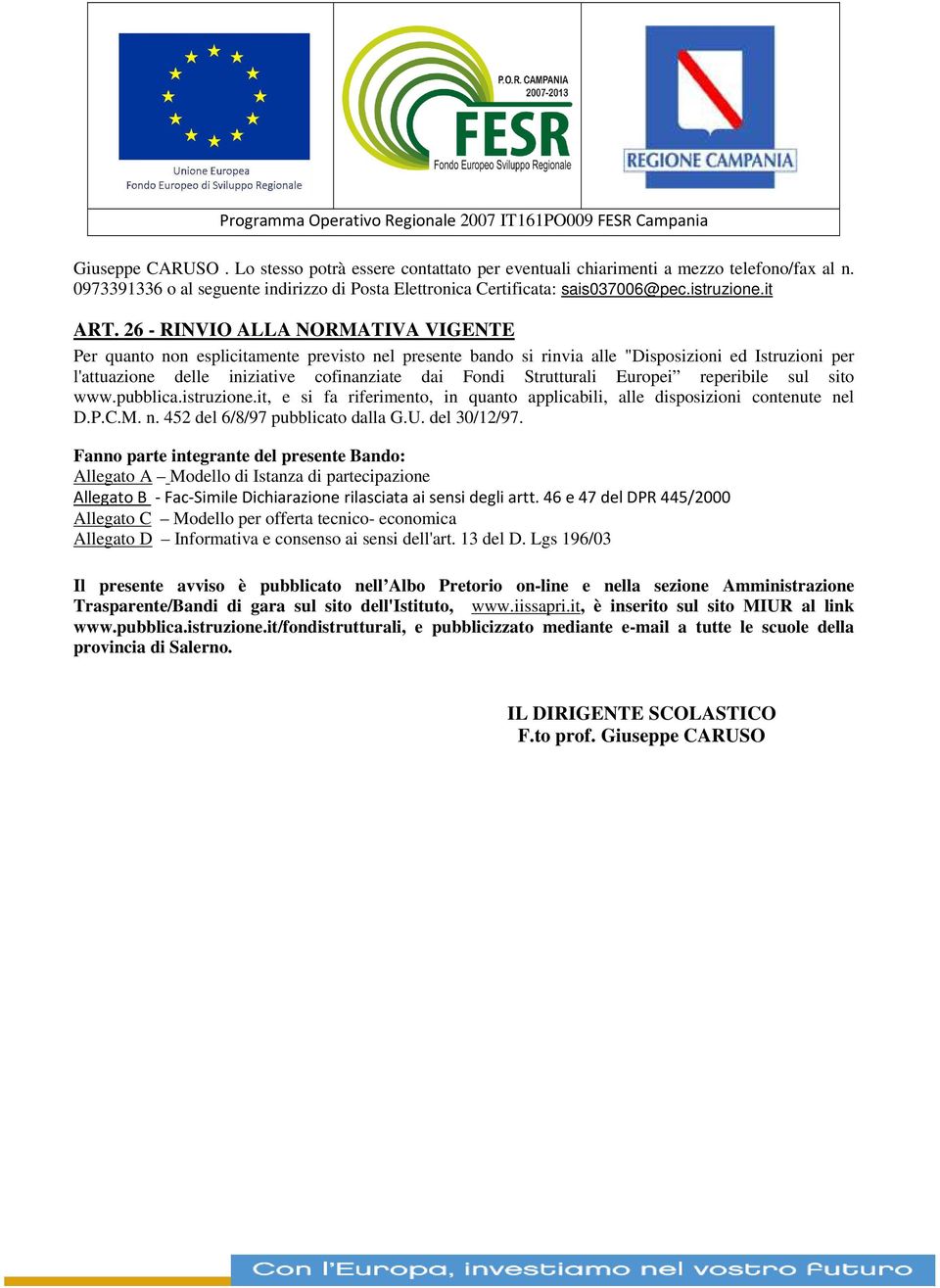 26 - RINVIO ALLA NORMATIVA VIGENTE Per quanto non esplicitamente previsto nel presente bando si rinvia alle "Disposizioni ed Istruzioni per l'attuazione delle iniziative cofinanziate dai Fondi