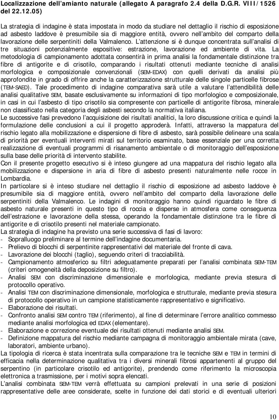 della lavorazione delle serpentiniti della Valmalenco. L attenzione si è dunque concentrata sull analisi di tre situazioni potenzialmente espositive: estrazione, lavorazione ed ambiente di vita.