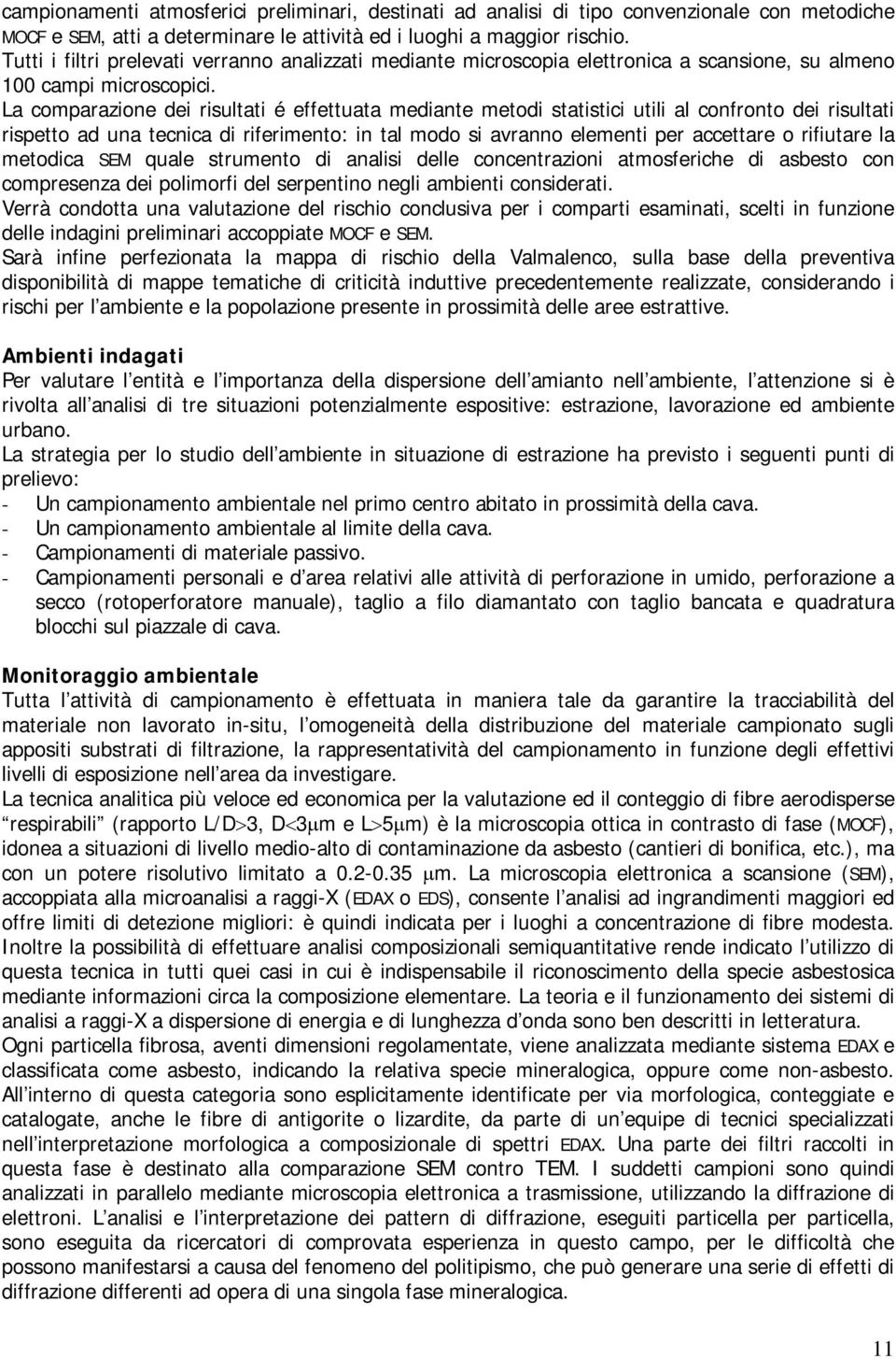 La comparazione dei risultati é effettuata mediante metodi statistici utili al confronto dei risultati rispetto ad una tecnica di riferimento: in tal modo si avranno elementi per accettare o