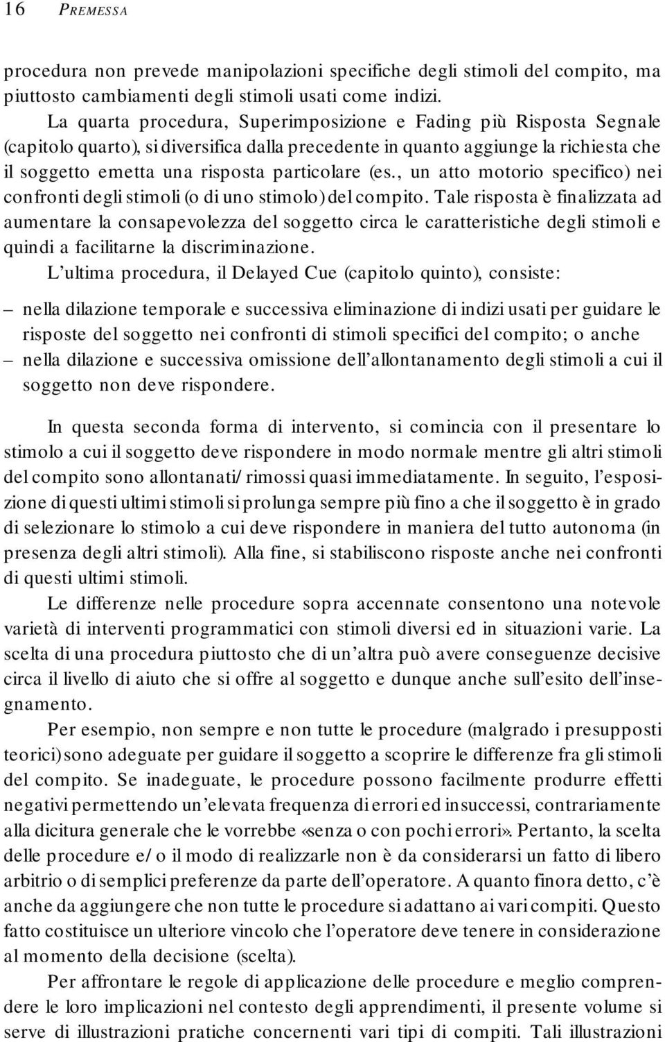 (es., un atto motorio specifico) nei confronti degli stimoli (o di uno stimolo) del compito.