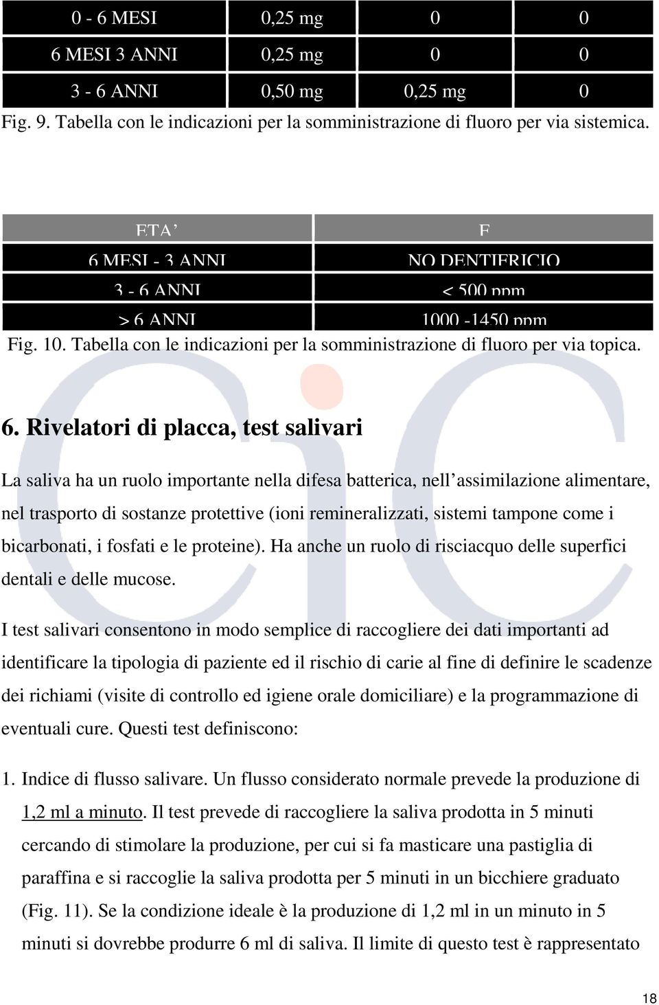 Rivelatori di placca, test salivari La saliva ha un ruolo importante nella difesa batterica, nell assimilazione alimentare, nel trasporto di sostanze protettive (ioni remineralizzati, sistemi tampone