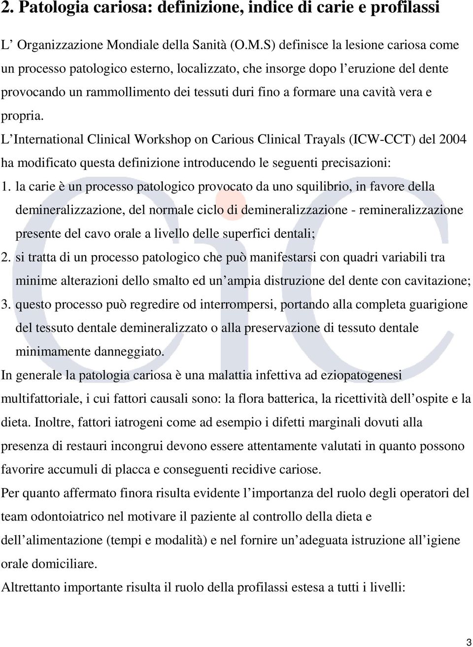 S) definisce la lesione cariosa come un processo patologico esterno, localizzato, che insorge dopo l eruzione del dente provocando un rammollimento dei tessuti duri fino a formare una cavità vera e