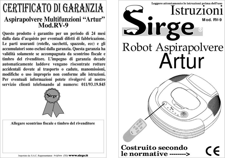 Questa garanzia ha validità solamente se accompagnata da scontrino fiscale e timbro del rivenditore.