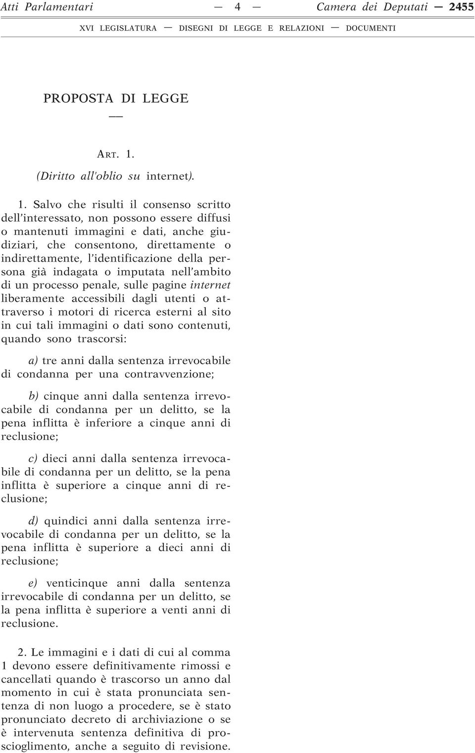 Salvo che risulti il consenso scritto dell interessato, non possono essere diffusi o mantenuti immagini e dati, anche giudiziari, che consentono, direttamente o indirettamente, l identificazione