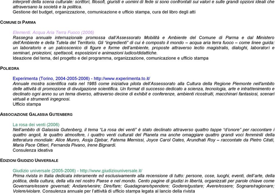 Acqua Aria Terra Fuoco (2006) Rassegna annuale internazionale promossa dall Assessorato Mobilità e Ambiente del Comune di Parma e dal Ministero dell Ambiente e della Tutela del Territorio.