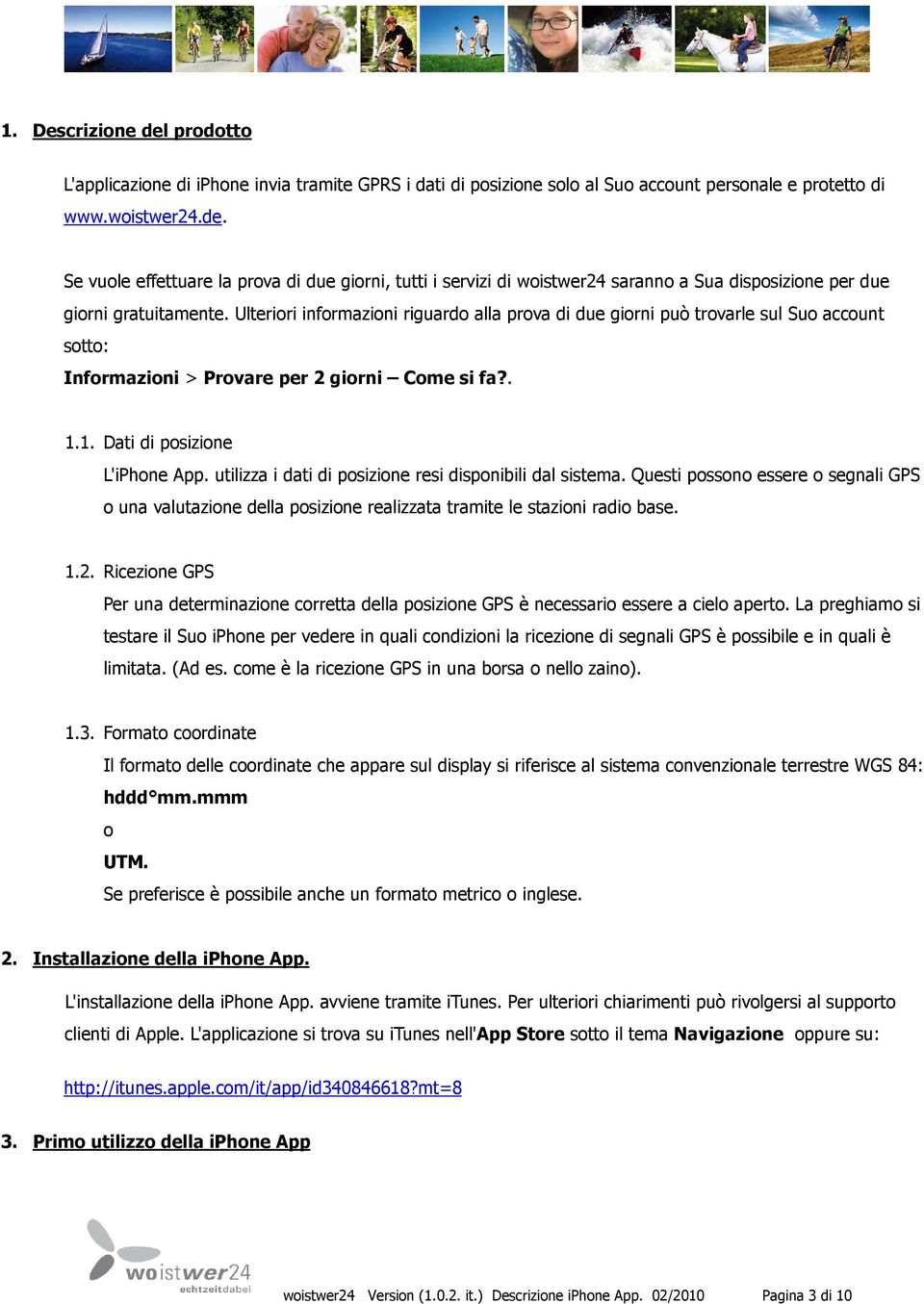 utilizza i dati di posizione resi disponibili dal sistema. Questi possono essere o segnali GPS o una valutazione della posizione realizzata tramite le stazioni radio base. 1.2.