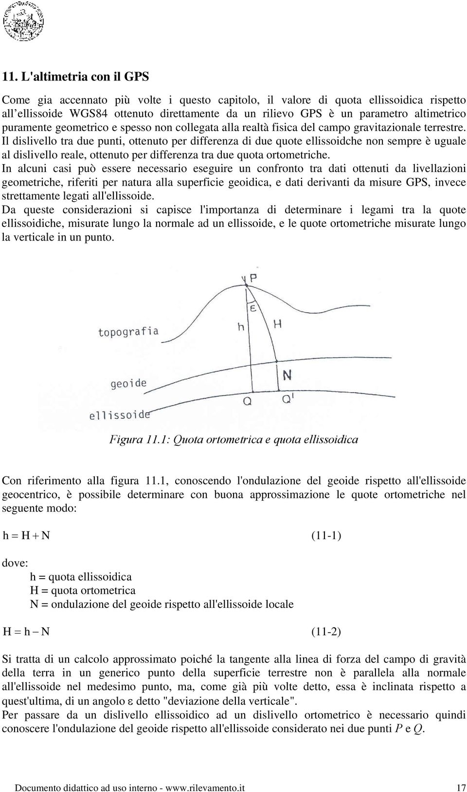 Il dislivello tra due punti, ottenuto per differena di due quote ellissoidche non sempre è uguale al dislivello reale, ottenuto per differena tra due quota ortometriche.