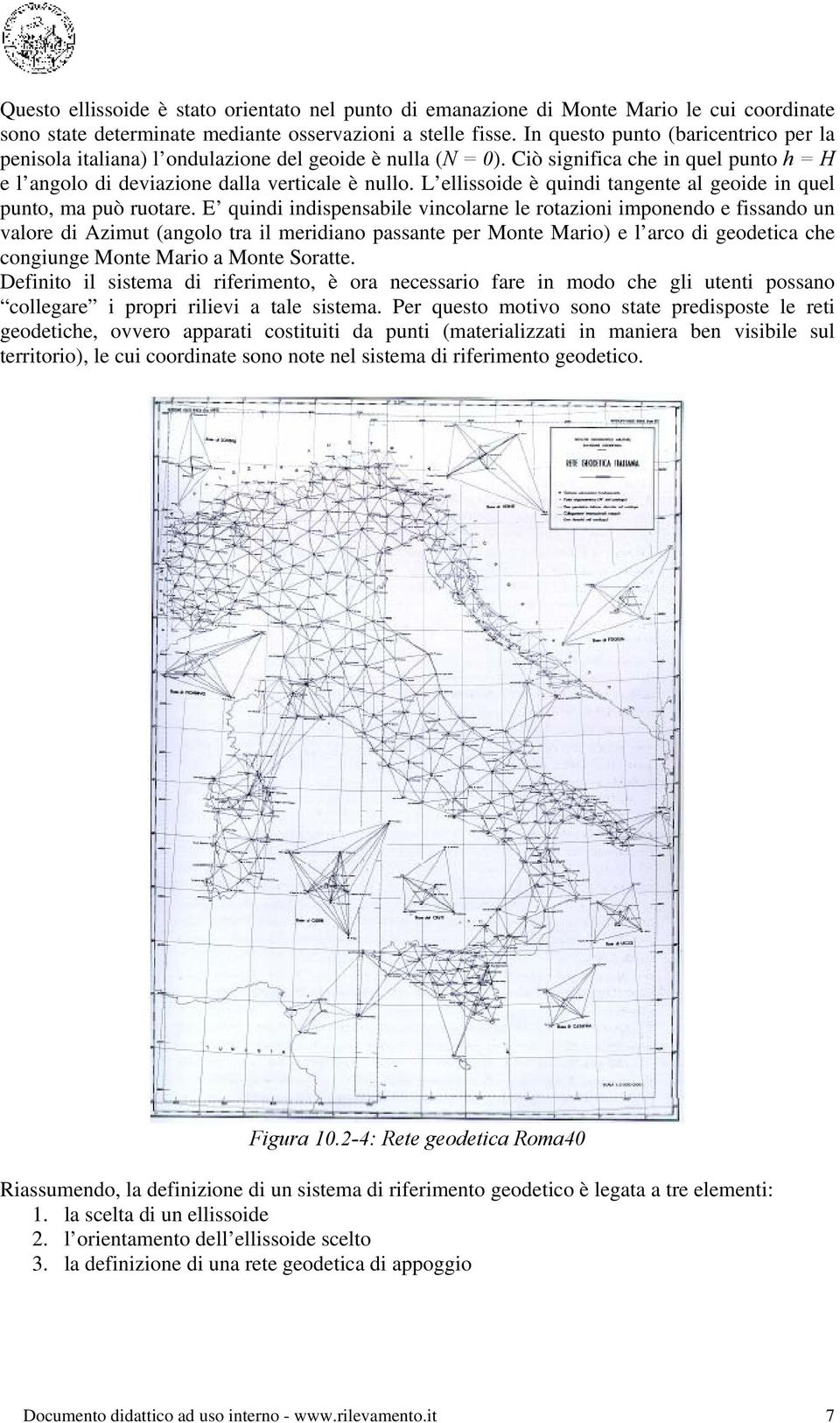 L ellissoide è quindi tangente al geoide in quel punto, ma può ruotare.